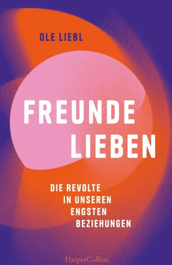 Sachbücher>ZEIT Buchhandlung Liebl, O: Freunde lieben. Die Revolte in unseren engsten Beziehungen